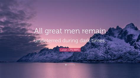 Lailah Gifty Akita Quote All Great Men Remain Undeterred During Dark