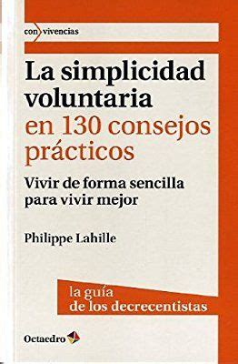 La Simplicidad Voluntaria En 130 Consejos Pr Cticos Vivir De Forma