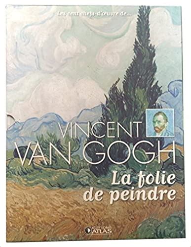 Les Cent Chefs D Oeuvre De Vincent Van Gogh La Folie De Peindre