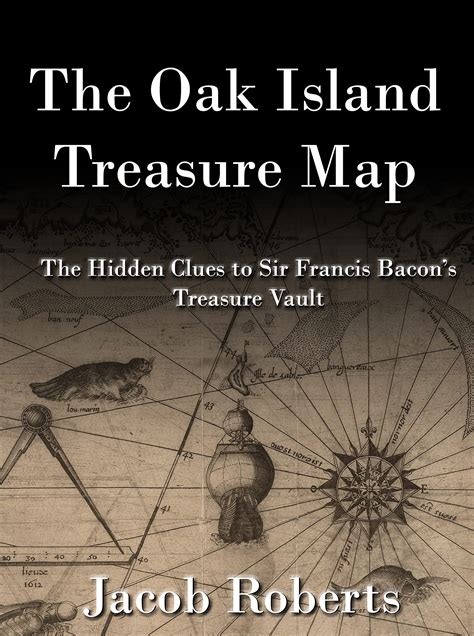 The Oak Island Treasure Map: The Hidden Clues to Sir Francis Bacon's ...