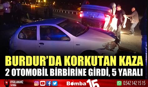 Burdur Da Korkutan Kaza Otomobil Birbirine Girdi Yaral Burdur