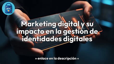 Marketing Digital Y Su Impacto En La Gesti N De Identidades Digitales