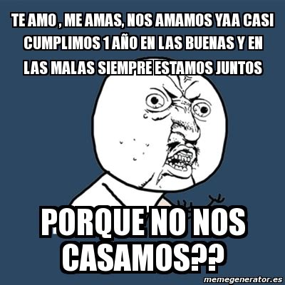 Meme Y U No Te Amo Me Amas Nos Amamos Yaa Casi Cumplimos A O En