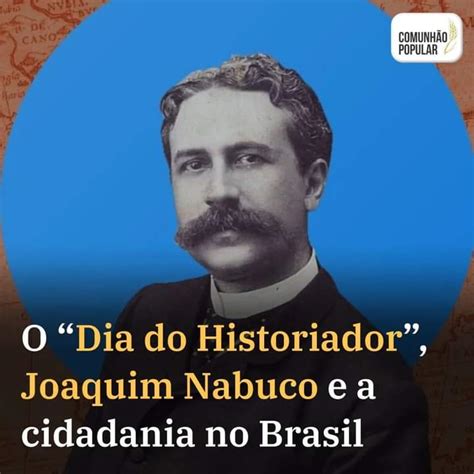 O DIA DO HISTORIADOR JOAQUIM NABUCO E A CIDADANIA NO BRASIL