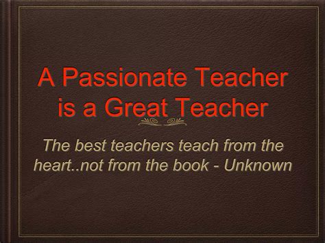 A Passionate Teacher is a Great Teacher | PPTX