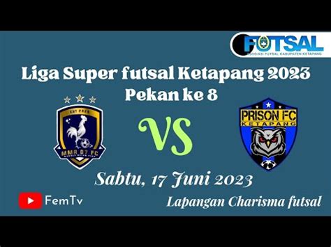 Liga Super Futsal Ketapang Pekan Ke Mmr Vs Prison Fc Youtube