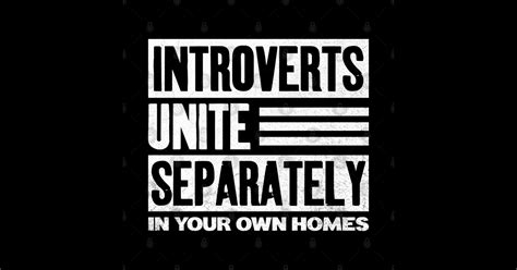 Introverts Unite Separately In Your Own Homes Introverts Unite