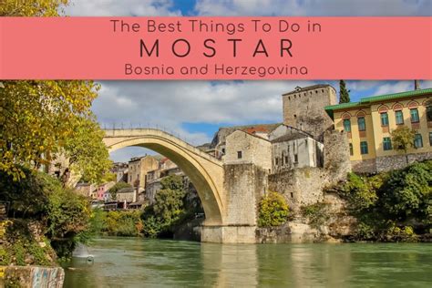 27 Best Things To Do In Mostar Bosnia Herzegovina Jetsetting Fools