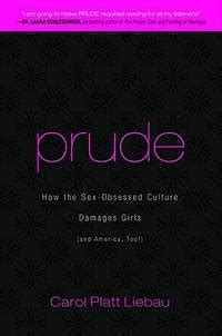 Prude How The Sex Obsessed Culture Damages Girls And America Too By Liebau Carol Platt