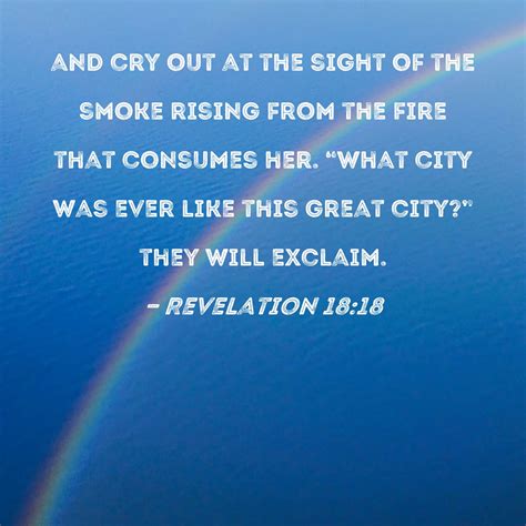 Revelation 18:18 and cry out at the sight of the smoke rising from the