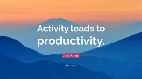 Jim Rohn Quote “activity Leads To Productivity ”