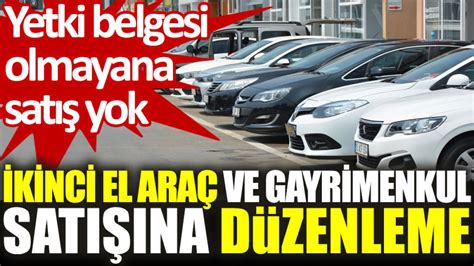 İkinci el araç ve gayrimenkul satışına düzenleme Yetki belgesi