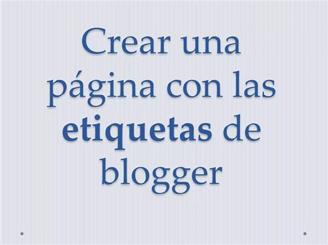 Crear Una P Gina Con Las Etiquetas De Blogger Ppt Descarga Gratuita