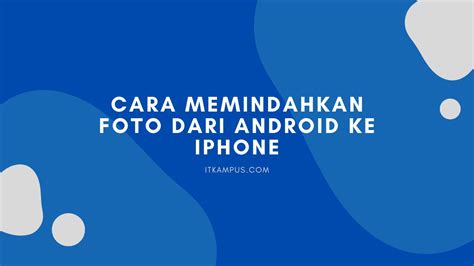 Cara Memindahkan Foto Dari Android Ke Iphone