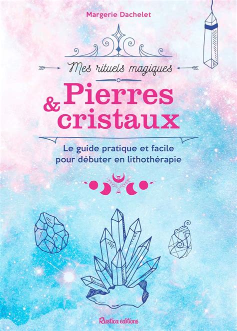 Pierres Et Cristaux Le Guide Pratique Et Facile Pour D Buter En