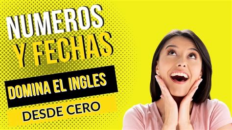 Domina Los Números Y Las Fechas En Inglés Aprende A Contar Y Expresar Fechas Con Confianza