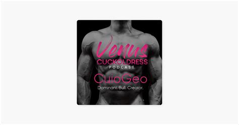 The Venus Cuckoldress Podcast CuioGeo Dominant Bull And Creator Of Incredibly Hot