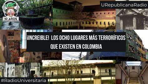 Radio Universitaria Lugares Terrorificos Colombia Urepublicanaradio