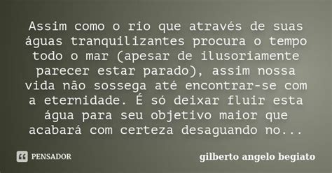 Assim Como O Rio Que Através De Suas Gilberto Ângelo Begiato Pensador