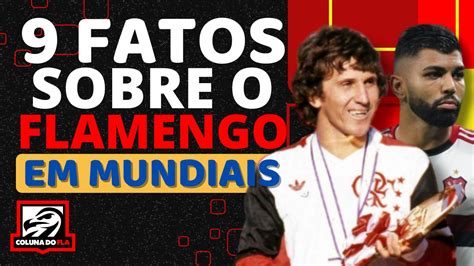 Assista No Coluna Do Fla 9 Fatos Sobre O Flamengo Em Mundiais Coluna