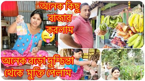 অনেক বড়ো দুশ্চিন্তা থেকে থেকে মুক্তি পেলাম অনেক কিছু বাজার করলাম