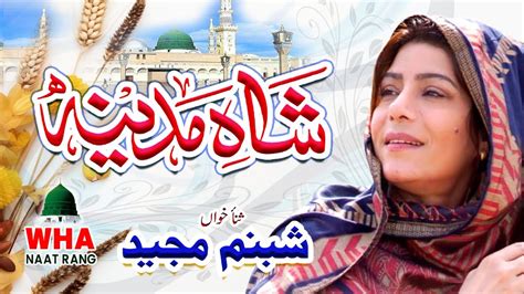 Shah E Madina Beautiful Naat By Shabnam Majeed WHA NAAT RANG YouTube