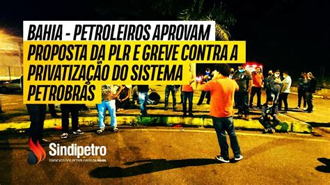 Bahia Petroleiros Aprovam Proposta Da PLR E Greve Contra A