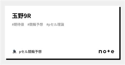玉野9r🔥🔥🔥｜pセル競輪予想｜note