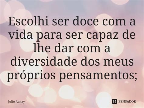 ⁠escolhi Ser Doce Com A Vida Para Ser Julio Aukay Pensador