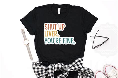 Shut Up Liver Youre Fine Printable Graphic By Ma T Shirt Store