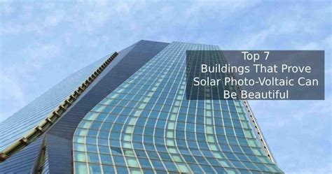 Top 7 Buildings That Prove Solar Photo Voltaic Can Be Read Now