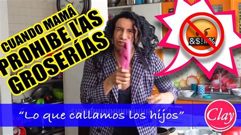 Cuando MamÁ ProhÍbe Las GroserÍas Lo Que Callamos Los Hijos Youtube