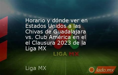 Horario Y Dónde Ver En Estados Unidos A Las Chivas De Guadalajara Vs