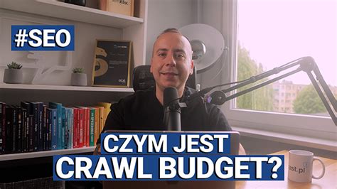 Seo Podcast Pl Czym Jest Crawl Budget I Jaki Ma Wp Yw Na