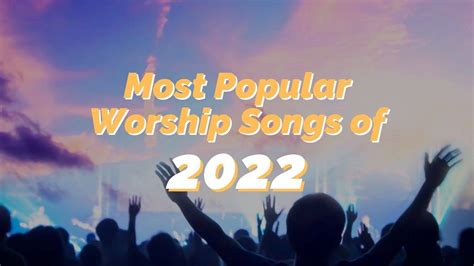 Most Popular Worship Songs of 2022 - REACHRIGHT