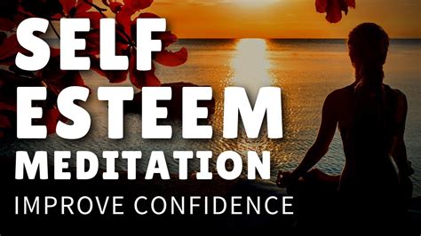 Guided Meditation For Self Esteem Improve Your Confidence Happiness