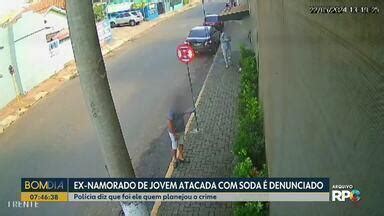 Bom Dia Paraná Ex namorado de jovem atacada soda é denunciado