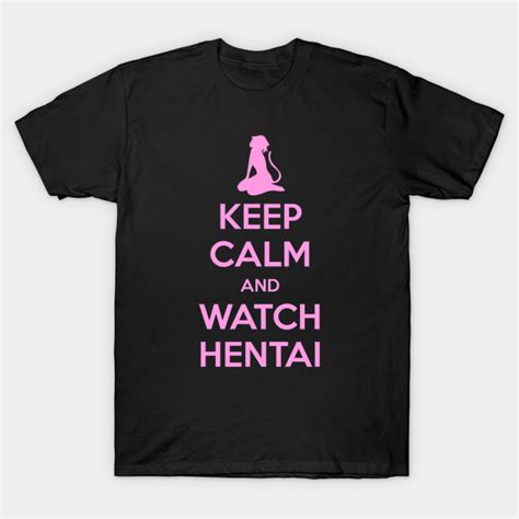 Keep Calm And Watch Hentai Hentai T Shirt Teepublic
