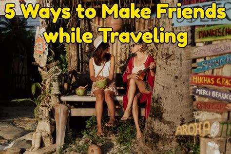 5 Ways To Make Friends While Traveling Adam The Adventurer