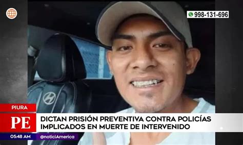 Piura Prisión Preventiva Contra Policías Por Muerte