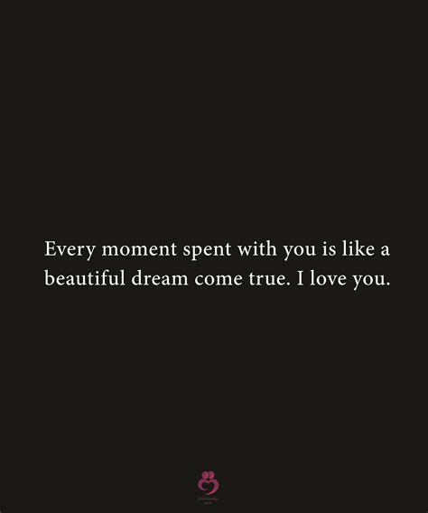 Every Moment Spent With You Dreams Come True Quotes Really Good