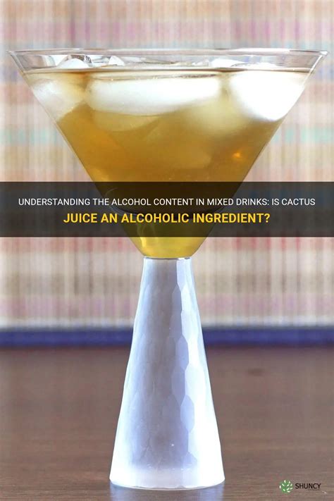 Understanding The Alcohol Content In Mixed Drinks Is Cactus Juice An