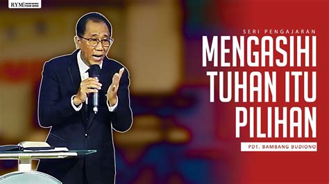 Seri Pengajaran Pdt Bambang Budiono Mengasihi Tuhan Itu Pilihan