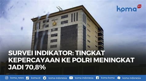 Survei Indikator Tingkat Kepercayaan Ke Polri Meningkat Jadi 70 8