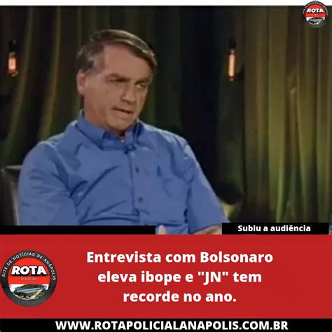 Entrevista Bolsonaro Eleva Ibope E Jn Tem Recorde No Ano Rota