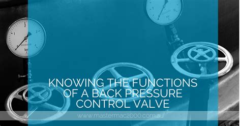 Knowing the Functions of a Back Pressure Control Valve