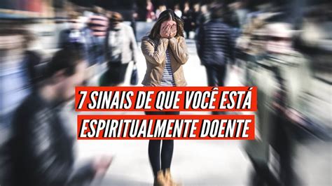 Sinais De Que Voc Est Espiritualmente Doente Youtube