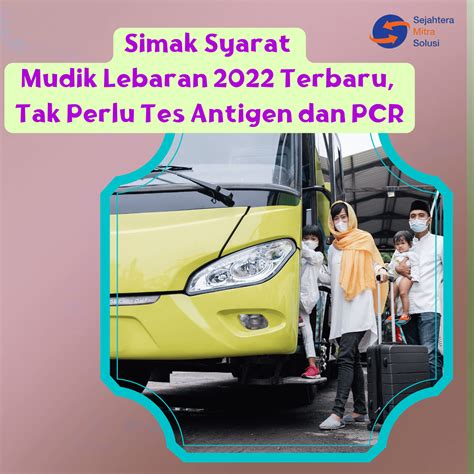 Simak Syarat Mudik Lebaran 2022 Terbaru Tak Perlu Tes Antigen Dan PCR