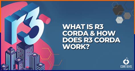 What Is R3 Corda and How Does R3 Corda Work? - Core Devs Ltd