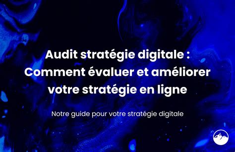 Audit stratégie digitale Comment évaluer et améliorer votre stratégie